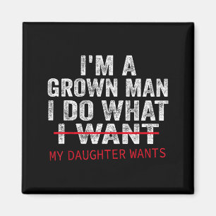 Funny Dad Father I'm A Grown Man I Do What My Daug Magnet