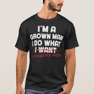 Funny Dad Father I'M A Grown Man I Do What My Daug T-Shirt