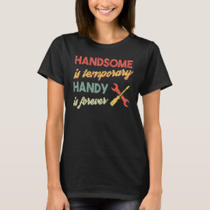 Funny Dad Handsome is Temporary, Handy is Forever  T-Shirt
