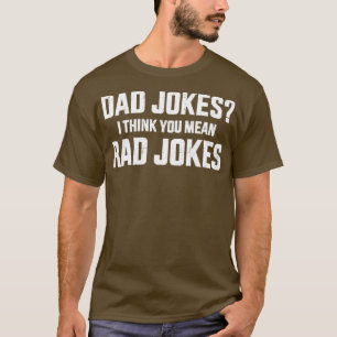 Funny dad jokes I think you mean rad jokes for fat T-Shirt