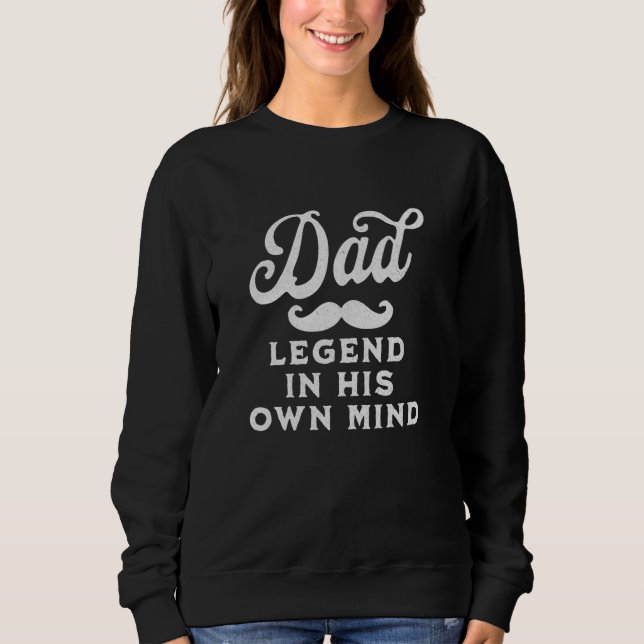 Funny Dad Legend in His Own Mind Daddy Jokes Sweatshirt (Front)