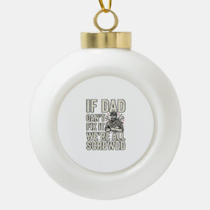 Funny Dad Mechanic If Dad Can’t Fix It Shirt Desig Ceramic Ball Christmas Ornament