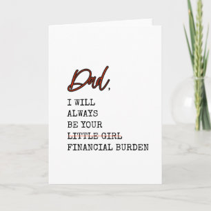 Funny Dad Will Always Be Your Financial Burden Card
