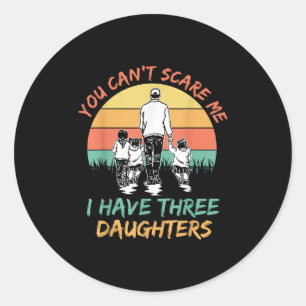 Funny Dad You Can't E Me I Have Three Daughters  Classic Round Sticker
