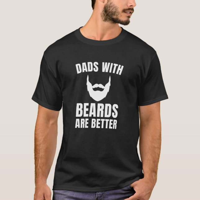 Funny Dads With Beards Are Better T-Shirt (Front)