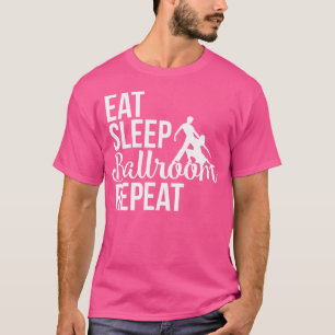 Funny Dance Eat Sleep Ballroom Repeat Dancer T-Shirt