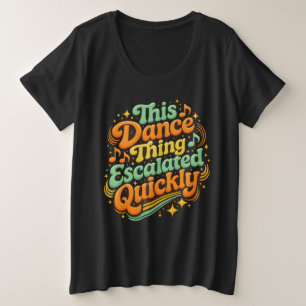 Funny Dance Escalated Quickly Party Humour Plus Size T-Shirt