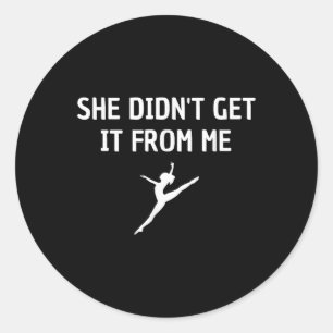 Funny Dance Mum She Didnt Get It From Me Classic Round Sticker