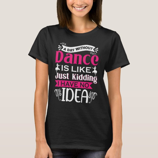 Funny Dancer Saying A Day Without Dance Choreograp T-Shirt (Front)