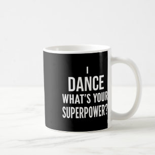 Funny Dancing Dancer I Dance What's Your Superpowe Coffee Mug