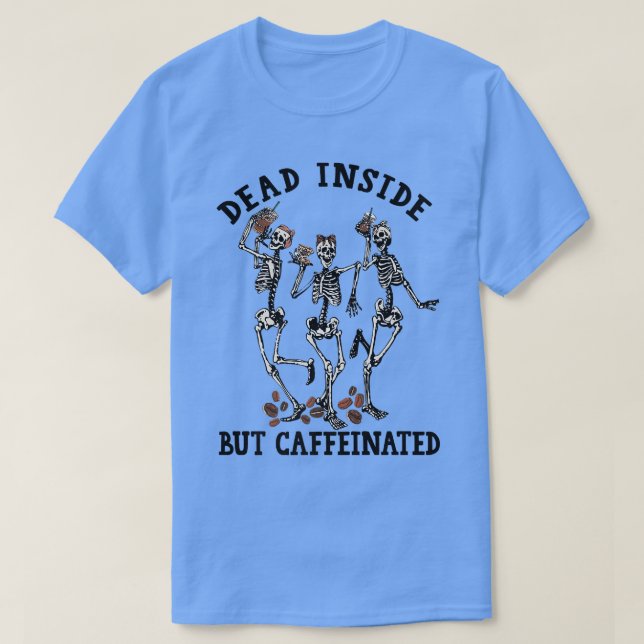 Funny Dancing Skeleton Dead Inside But Caffeinated T-Shirt (Design Front)