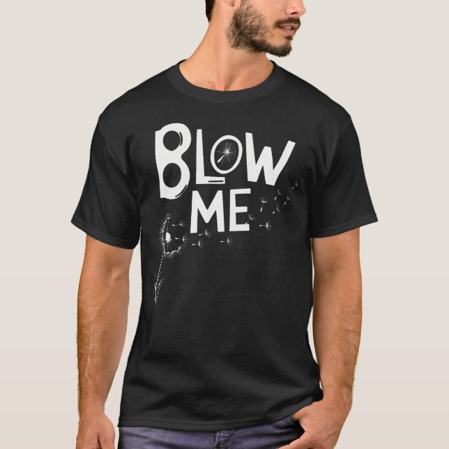 Funny Dandelion Blow Me Jokes Sarcastic Sayings T-Shirt (Front)