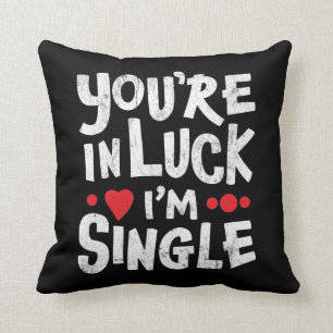 Funny Dating Quote You're In Luck I'm Single Cushion