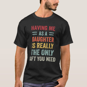 Funny Daughter Is The Only Gift You Need Mothers D T-Shirt