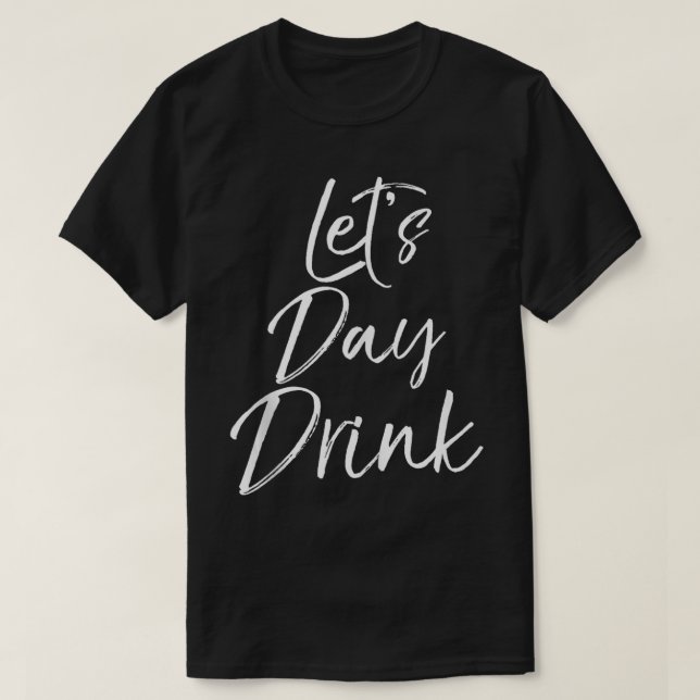 Funny Day Drinking Quote Party Weekend Gift Lets D T-Shirt (Design Front)