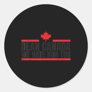 Funny Dear Canada We Hate Him Too  Classic Round Sticker