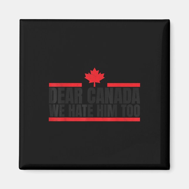 Funny Dear Canada We Hate Him Too  Magnet (Front)
