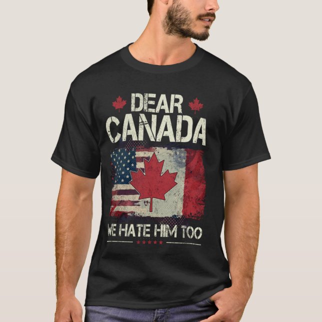Funny Dear Canada We Hate Him Too T-Shirt (Front)