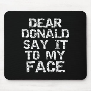Funny Dear Donald Say It To My Face Election Quote Mouse Pad