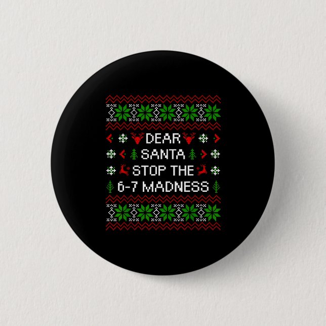 Funny Dear Santa Stop The 67 Madness Ugly Christma 6 Cm Round Badge (Front)
