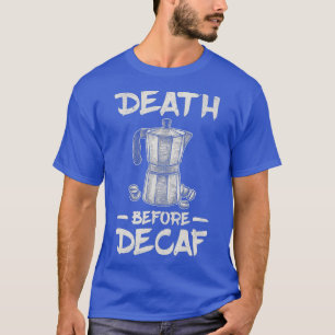 Funny Death Before Decaf Coffee T-Shirt