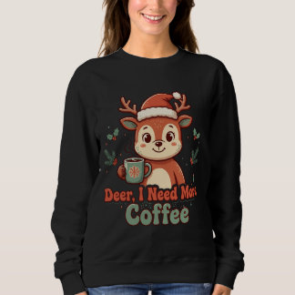 Funny Deer Coffee Christmas Sweatshirt Deer I Need