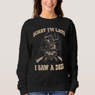 Funny Deer Sorry I'm Late I Saw A Deer Hunting Sweatshirt