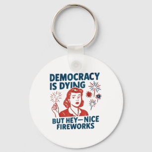Funny Democracy Is Dying But Hey Nice Fireworks 4t Key Ring