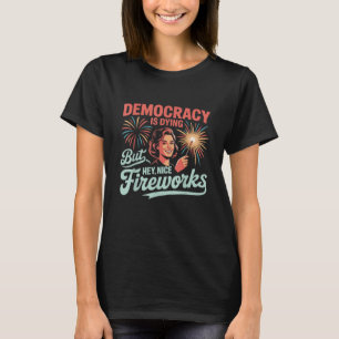 Funny Democracy Is Dying But Hey Nice Fireworks T-Shirt
