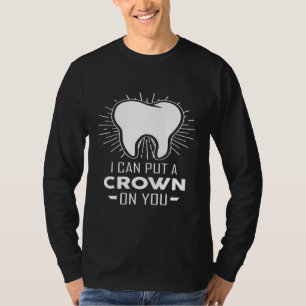 Funny Dental Dentist Assistant I Can Put A Crown O T-Shirt