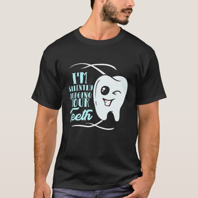 Funny Dentist hygiene Im Silently Judging Your Tee (Front)