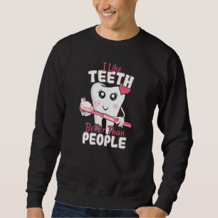 Funny Dentist - Like Teeth Better than People Sweatshirt