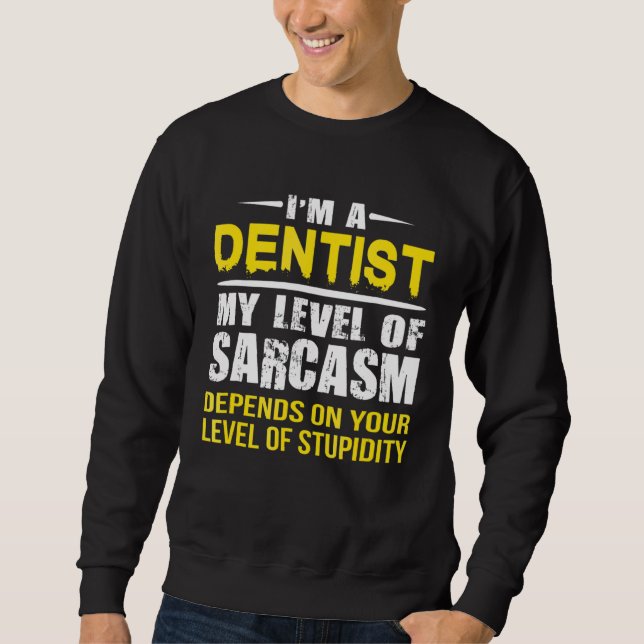 Funny Dentist  Sarcastic Dentist Gift Sweatshirt (Front)
