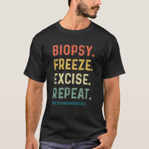 Funny Dermatologist Biopsy Freeze Excise Repeat T-Shirt