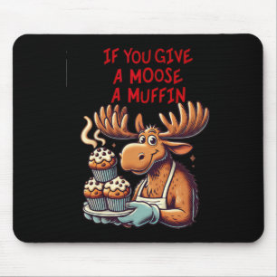 Funny Design If You Give A Moose A Muffin For Men  Mouse Pad
