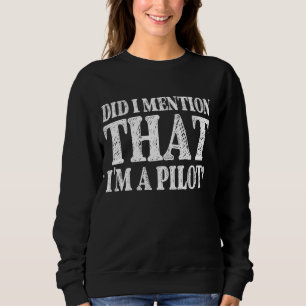 Funny Did I Mention That I'm A Pilot Flying Aviato Sweatshirt