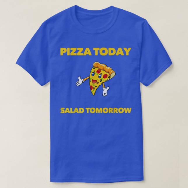 FUNNY DIET PIZZA TODAY SALAD TOMORROW FUNNY FOODIE T-Shirt (Design Front)