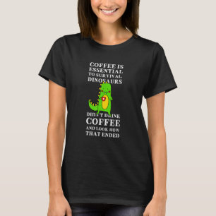 Funny Dinosaur Coffee is Essential to Survival Cut T-Shirt