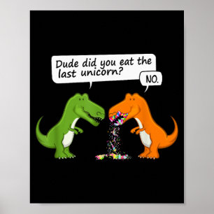 Funny Dinosaur Dude Did You Eat The Last Unicorn T Poster