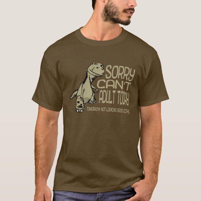 Funny Dinosaur - Sorry Can't Adult Today Adulting T-Shirt (Front)