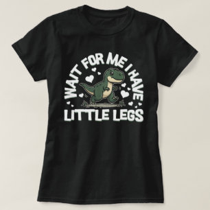Funny Dinosaur Wait For Me I Have Little Legs T-Re T-Shirt