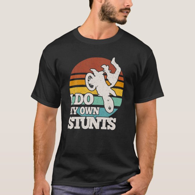 Funny Dirt Bike I Do My Own Stunts Motocross Rider T-Shirt (Front)