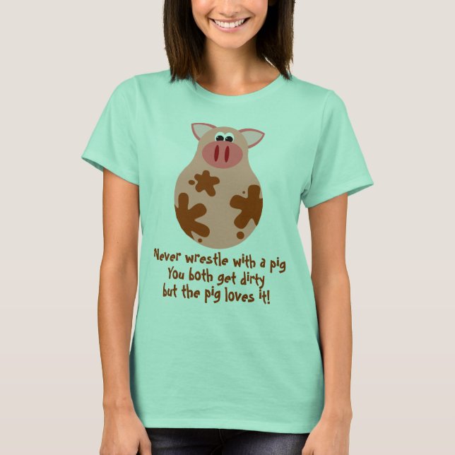Funny Dirty Pig Quote Womens Tee Shirt (Front)