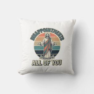 Funny Disappointments All Of You Religious Shirt D Cushion