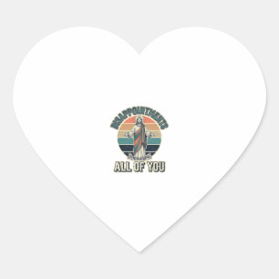 Funny Disappointments All Of You Religious Shirt D Heart Sticker