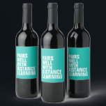 Funny distance learning wine label<br><div class="desc">Distance learning during a pandemic isn't really funny but this wine label is. When you're at home and want to send something funny to a friend, this wine label that says "pairs well with distance learning" on a teal background is perfect for both parents and teachers. The text and colour...</div>