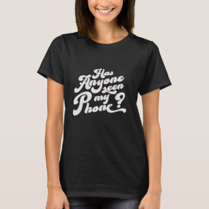Funny Distressed Friends Has Anyone Seen My Phone T-Shirt