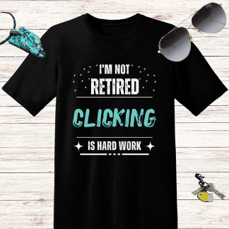 Funny distressed Not retired-Clicking is hard work T-Shirt