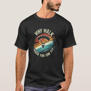 Funny Distressed Skydiving Design Why Walk When Y T-Shirt
