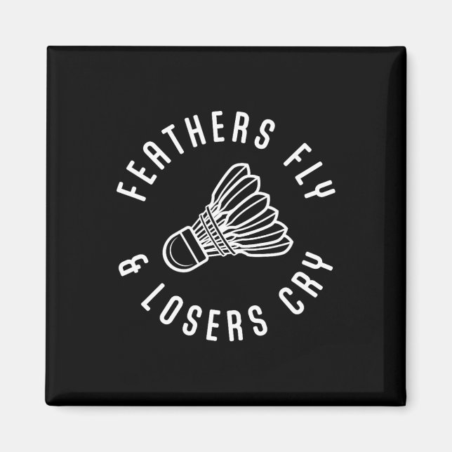 Funny Dminton Player Feathers Fly Losers Cry Shutt Magnet (Front)
